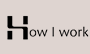 How I Work